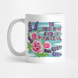 Be Your Own Kind Of Beautiful - Roses And Lavender Flowers Mug